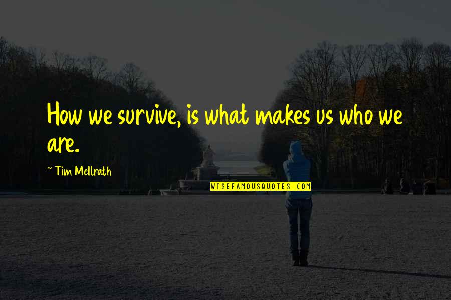 Crissie Rhodes Quotes By Tim McIlrath: How we survive, is what makes us who