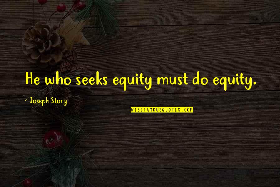Crissy Quotes By Joseph Story: He who seeks equity must do equity.