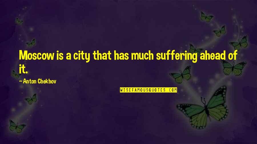 Crist Quotes By Anton Chekhov: Moscow is a city that has much suffering Crist Quotes By Anton Chekhov: Moscow is a city that has much suffering
