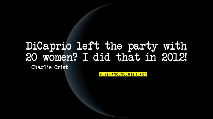Crist Quotes By Charlie Crist: DiCaprio left the party with 20 women? I Crist Quotes By Charlie Crist: DiCaprio left the party with 20 women? I