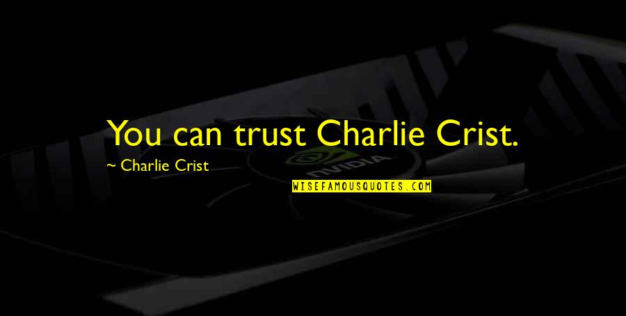 Crist Quotes By Charlie Crist: You can trust Charlie Crist. Crist Quotes By Charlie Crist: You can trust Charlie Crist.