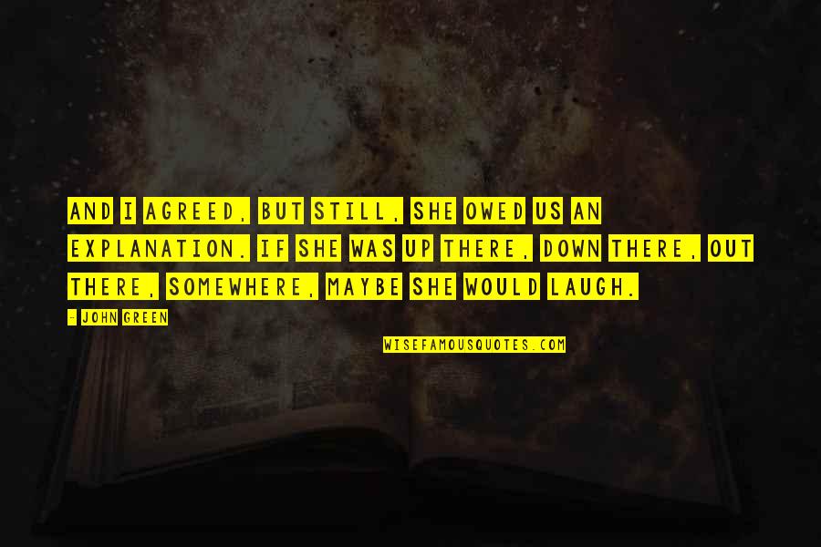 Crist Quotes By John Green: And I agreed, but still, she owed us Crist Quotes By John Green: And I agreed, but still, she owed us