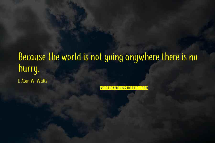 Cristala 2 Quotes By Alan W. Watts: Because the world is not going anywhere there Cristala 2 Quotes By Alan W. Watts: Because the world is not going anywhere there