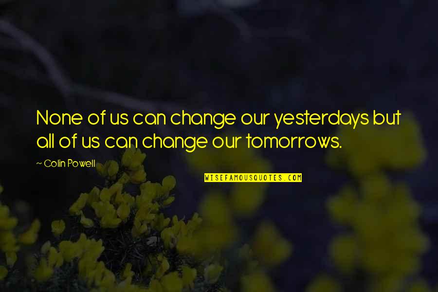 Cristala Gamesow Quotes By Colin Powell: None of us can change our yesterdays but