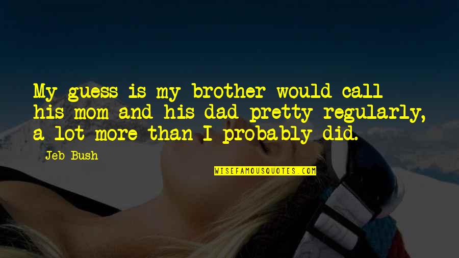 Cristala Gamesow Quotes By Jeb Bush: My guess is my brother would call his