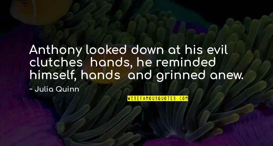 Cristaldor Quotes By Julia Quinn: Anthony looked down at his evil clutches hands,