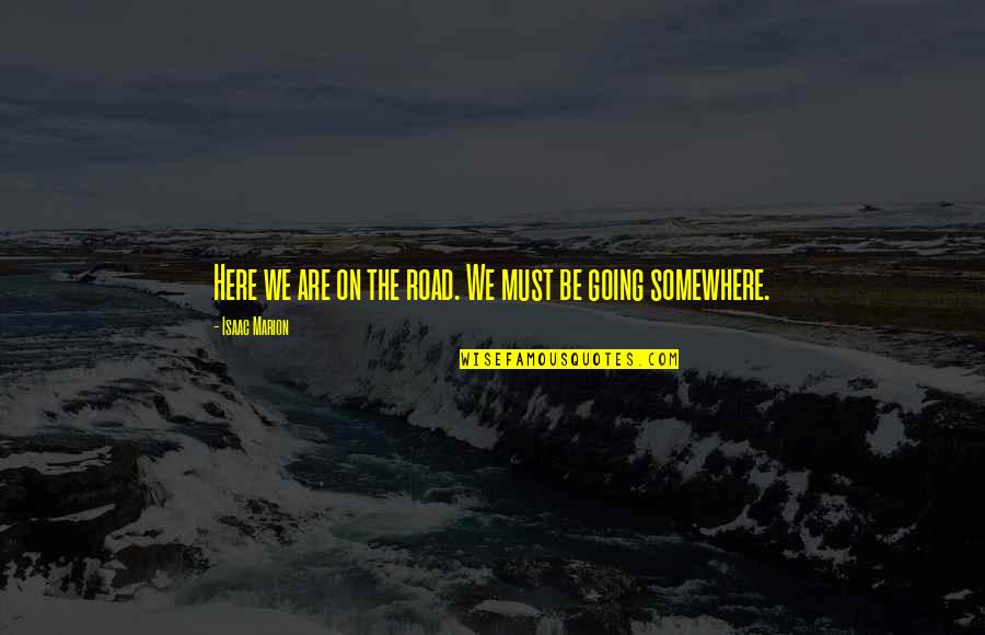 Cristalina Estereo Quotes By Isaac Marion: Here we are on the road. We must Cristalina Estereo Quotes By Isaac Marion: Here we are on the road. We must