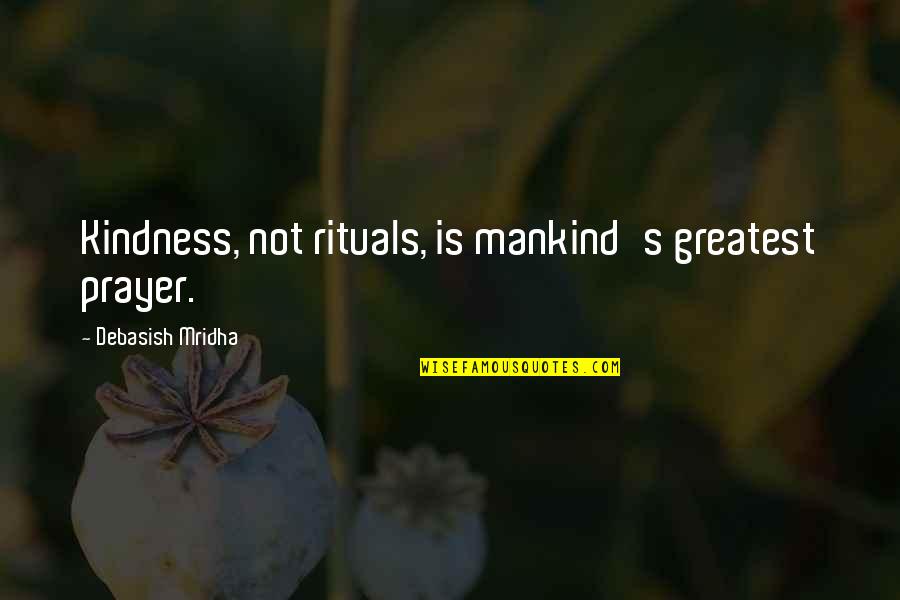 Cristalinas Blackberries Quotes By Debasish Mridha: Kindness, not rituals, is mankind's greatest prayer.