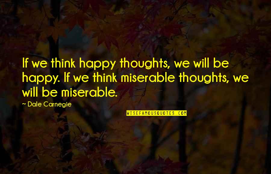 Cristalizarea Quotes By Dale Carnegie: If we think happy thoughts, we will be Cristalizarea Quotes By Dale Carnegie: If we think happy thoughts, we will be