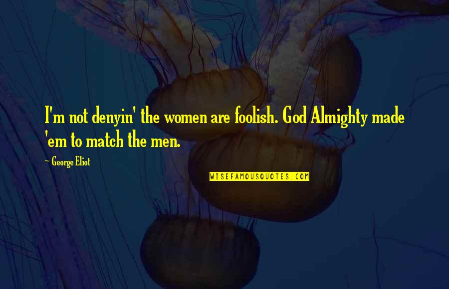 Cristalizarea Quotes By George Eliot: I'm not denyin' the women are foolish. God