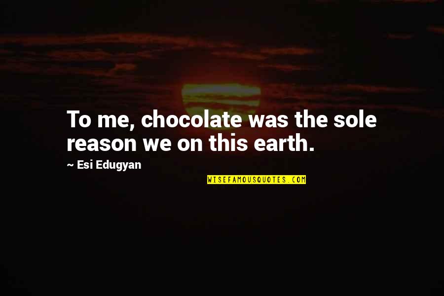 Cristallin De Loeil Quotes By Esi Edugyan: To me, chocolate was the sole reason we