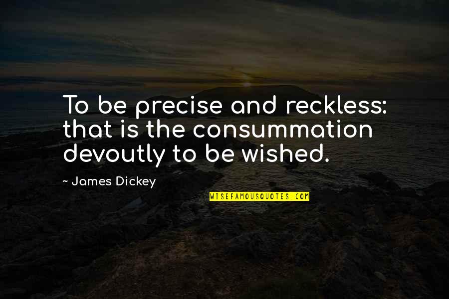 Cristallisation Du Quotes By James Dickey: To be precise and reckless: that is the