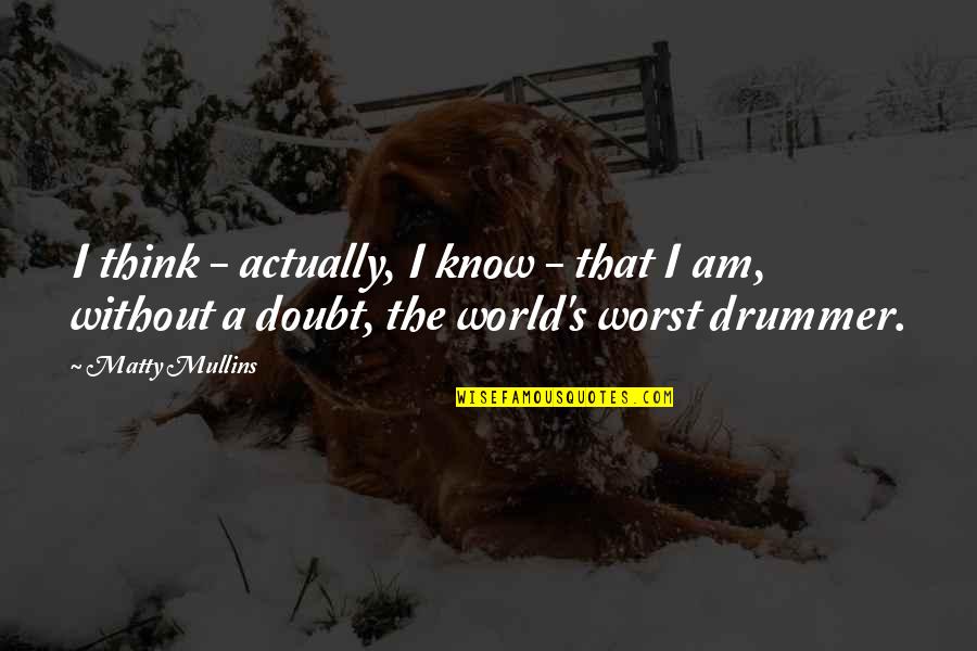 Cristallisation Du Quotes By Matty Mullins: I think - actually, I know - that