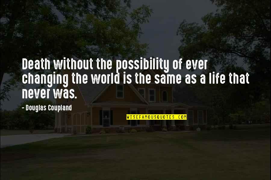 Cristallo Hotel Quotes By Douglas Coupland: Death without the possibility of ever changing the Cristallo Hotel Quotes By Douglas Coupland: Death without the possibility of ever changing the