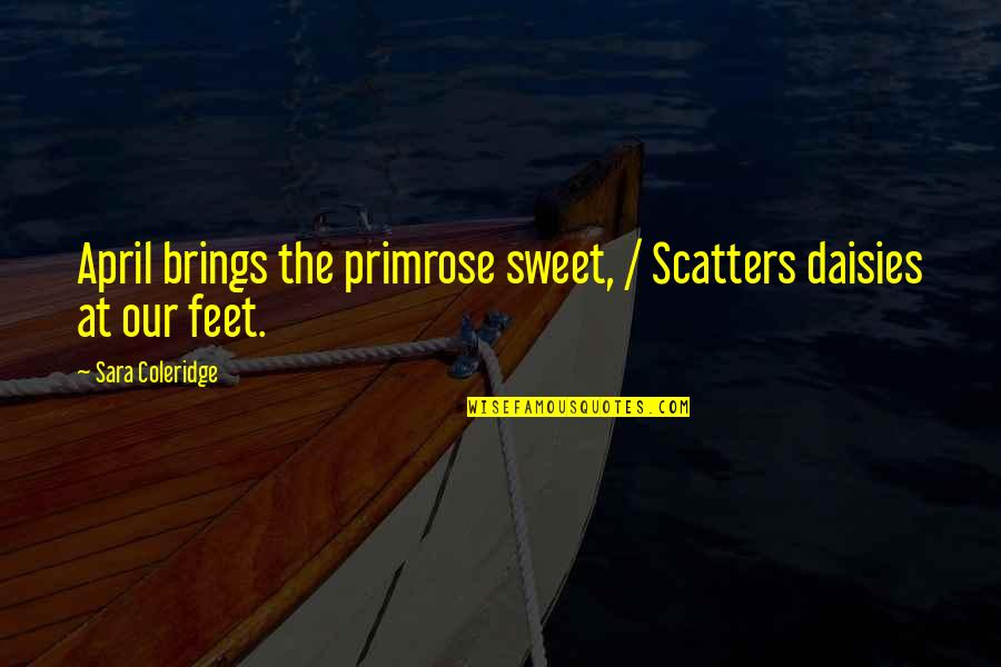 Cristantello Career Quotes By Sara Coleridge: April brings the primrose sweet, / Scatters daisies