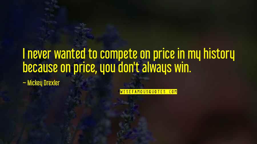 Cristaux Dans Quotes By Mickey Drexler: I never wanted to compete on price in