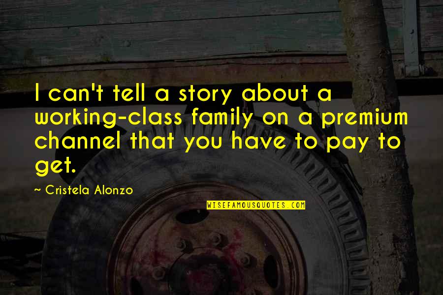 Cristela Alonzo Quotes By Cristela Alonzo: I can't tell a story about a working-class