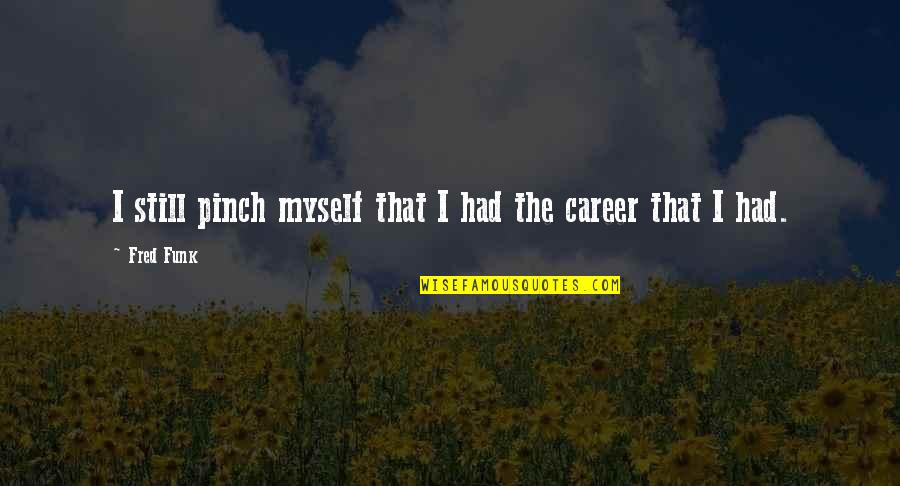 Cristelle A Quotes By Fred Funk: I still pinch myself that I had the