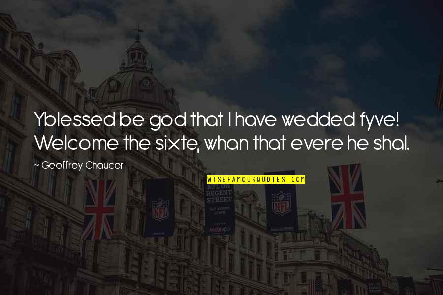 Cristelle Condominium Quotes By Geoffrey Chaucer: Yblessed be god that I have wedded fyve! Cristelle Condominium Quotes By Geoffrey Chaucer: Yblessed be god that I have wedded fyve!