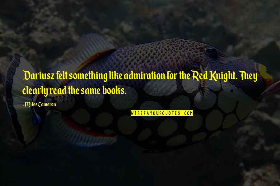 Cristelle Siguenza Quotes By Miles Cameron: Dariusz felt something like admiration for the Red Cristelle Siguenza Quotes By Miles Cameron: Dariusz felt something like admiration for the Red