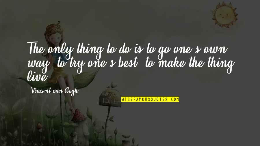 Cristelle Siguenza Quotes By Vincent Van Gogh: The only thing to do is to go Cristelle Siguenza Quotes By Vincent Van Gogh: The only thing to do is to go