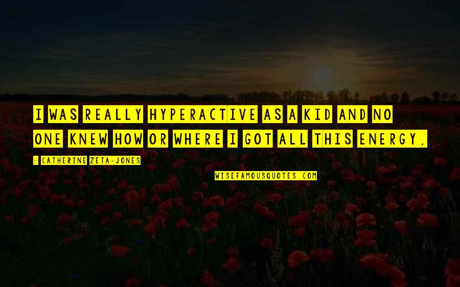 Cristen W Quotes By Catherine Zeta-Jones: I was really hyperactive as a kid and Cristen W Quotes By Catherine Zeta-Jones: I was really hyperactive as a kid and