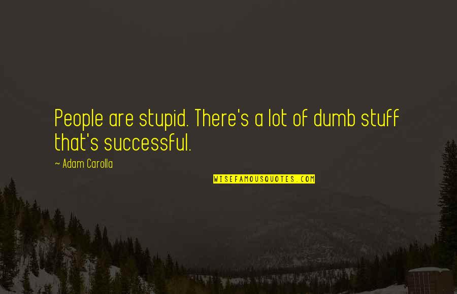 Cristen Wong Quotes By Adam Carolla: People are stupid. There's a lot of dumb