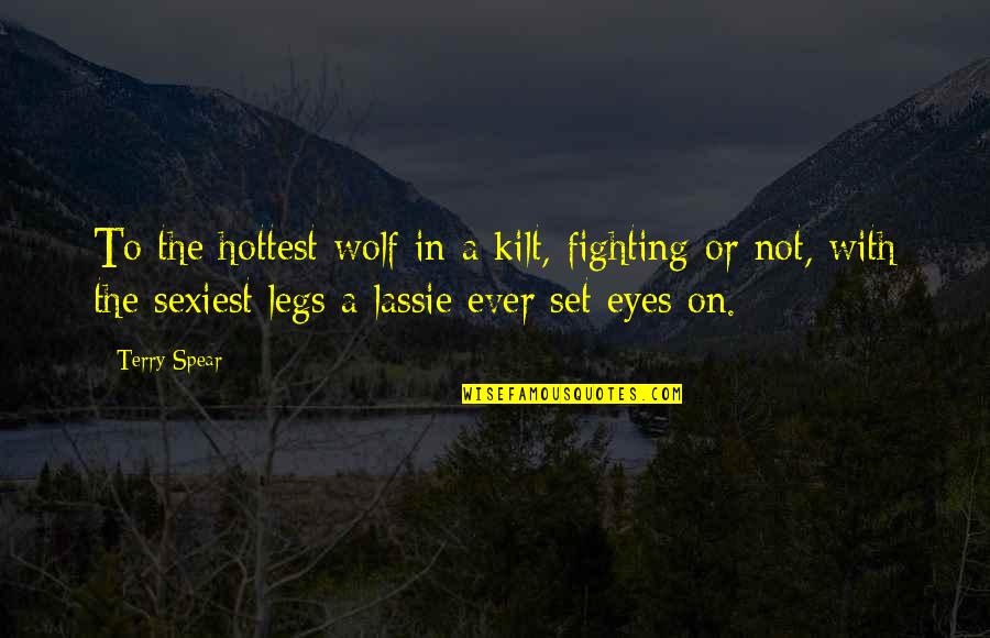 Cristen Wong Quotes By Terry Spear: To the hottest wolf in a kilt, fighting