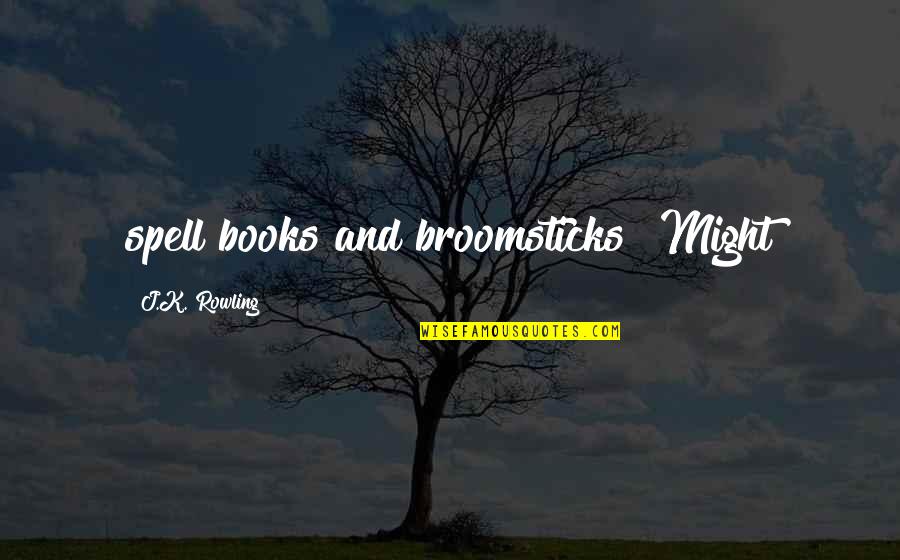 Cristene Quotes By J.K. Rowling: spell books and broomsticks? Might