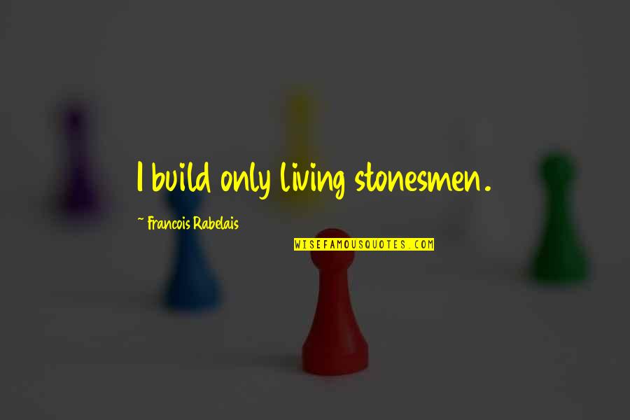 Cristeta Sales Quotes By Francois Rabelais: I build only living stonesmen.