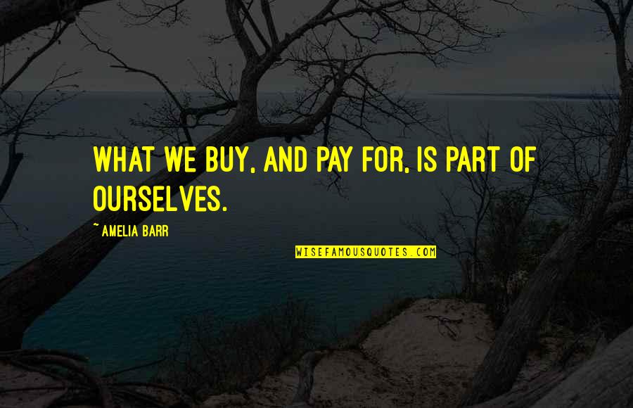 Cristher Ilumina O Quotes By Amelia Barr: What we buy, and pay for, is part