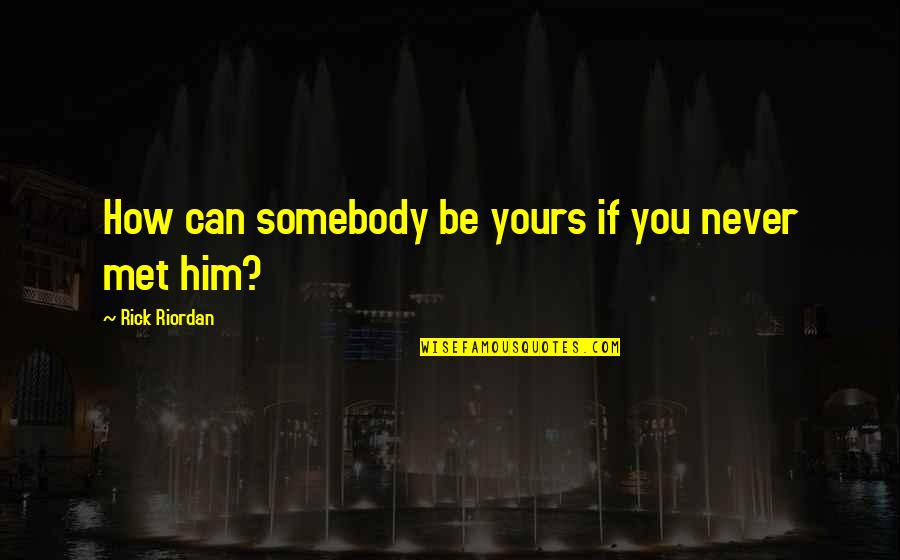 Cristiana Couceiro Quotes By Rick Riordan: How can somebody be yours if you never