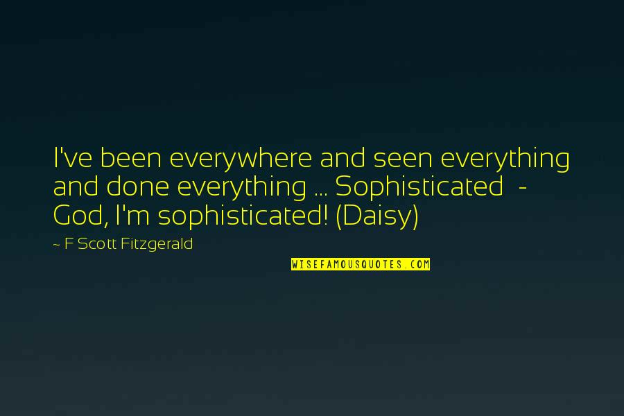 Cristiandad Contra Quotes By F Scott Fitzgerald: I've been everywhere and seen everything and done
