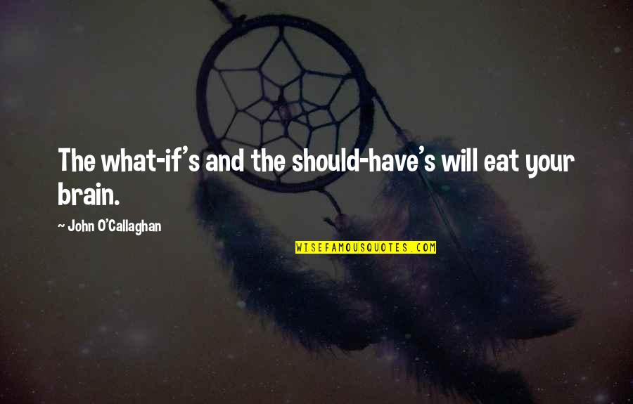 Cristianesimo Immagini Quotes By John O'Callaghan: The what-if's and the should-have's will eat your Cristianesimo Immagini Quotes By John O'Callaghan: The what-if's and the should-have's will eat your