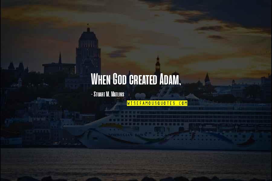 Cristiani Aparecida Quotes By Stuart M. Matlins: When God created Adam,