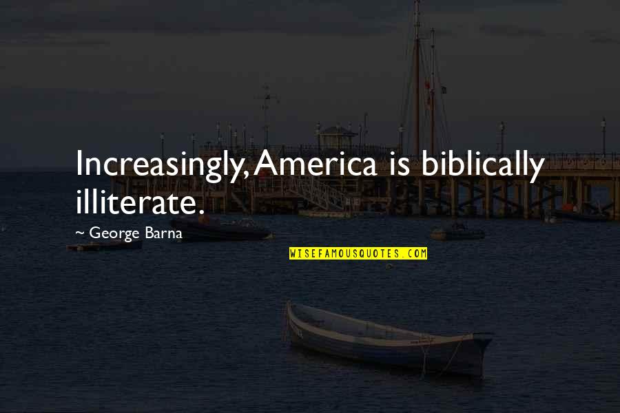 Cristianismo Definicion Quotes By George Barna: Increasingly, America is biblically illiterate.