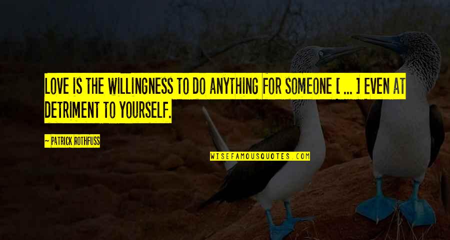 Cristianismo Que Quotes By Patrick Rothfuss: Love is the willingness to do anything for Cristianismo Que Quotes By Patrick Rothfuss: Love is the willingness to do anything for