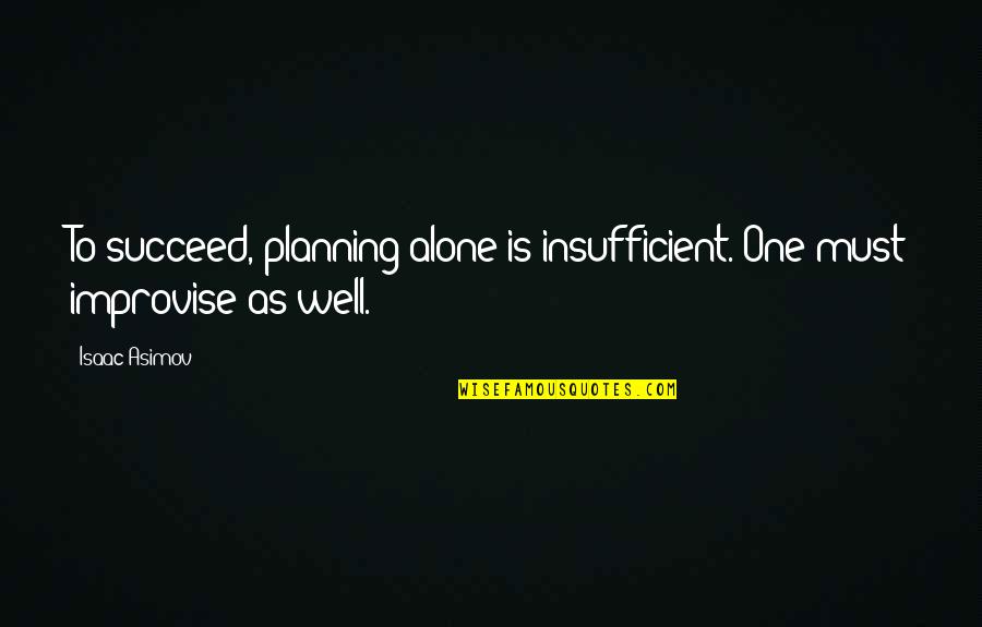 Cristianne Peschard Quotes By Isaac Asimov: To succeed, planning alone is insufficient. One must