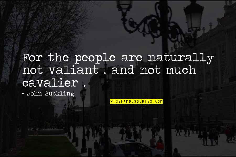 Cristianne Peschard Quotes By John Suckling: For the people are naturally not valiant ,