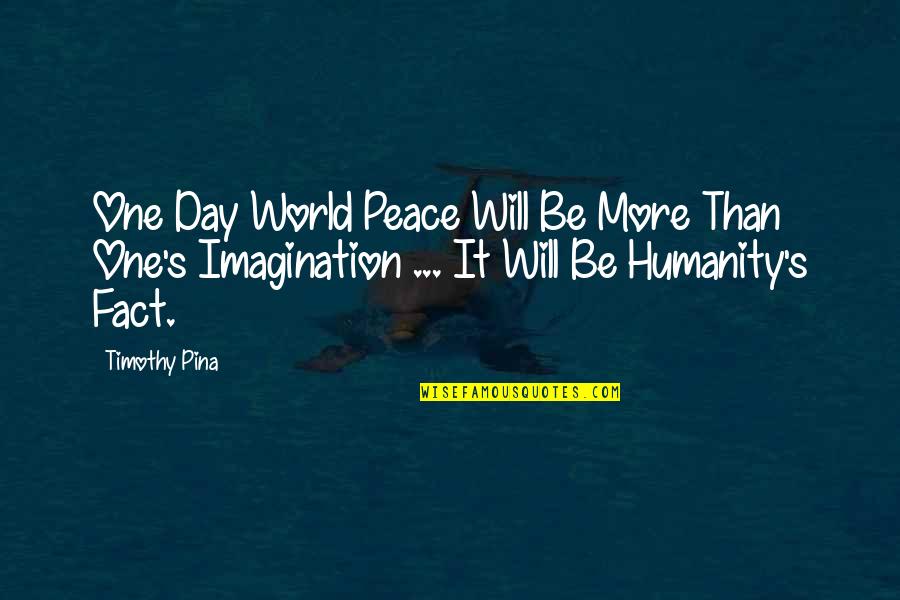 Cristianne Peschard Quotes By Timothy Pina: One Day World Peace Will Be More Than