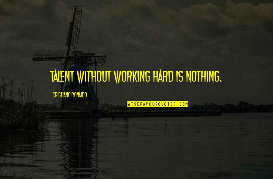 Cristiano Quotes By Cristiano Ronaldo: Talent without working hard is nothing.