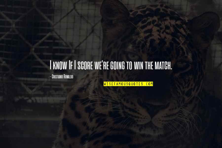 Cristiano Quotes By Cristiano Ronaldo: I know If I score we're going to