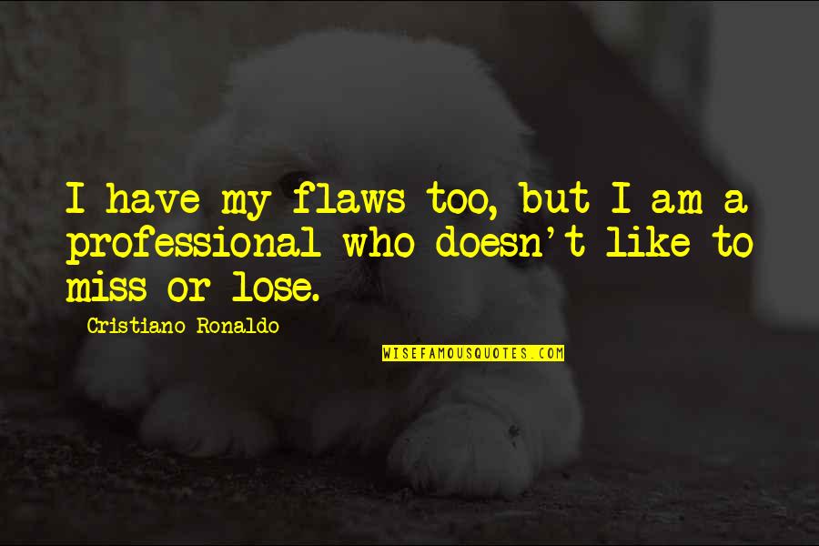 Cristiano Quotes By Cristiano Ronaldo: I have my flaws too, but I am