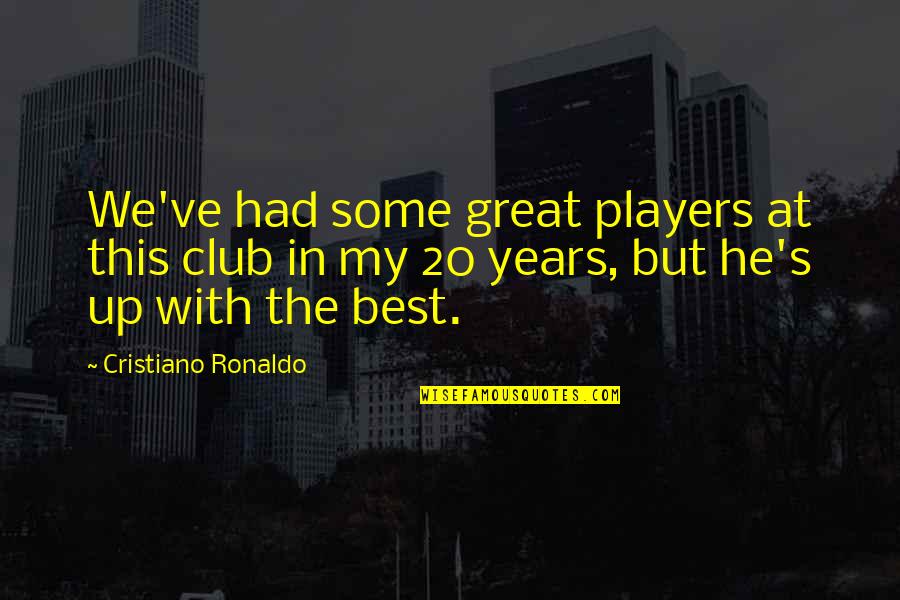 Cristiano Ronaldo Best Player Quotes By Cristiano Ronaldo: We've had some great players at this club