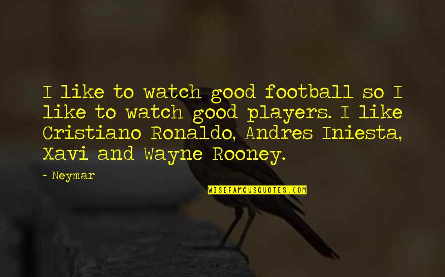Cristiano Ronaldo Best Player Quotes By Neymar: I like to watch good football so I