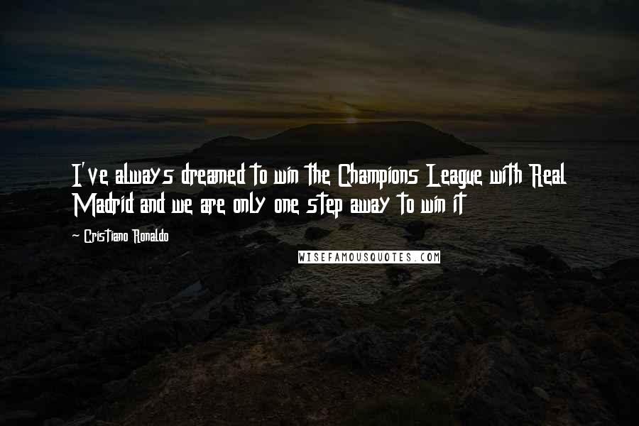 Cristiano Ronaldo quotes: I've always dreamed to win the Champions League with Real Madrid and we are only one step away to win it