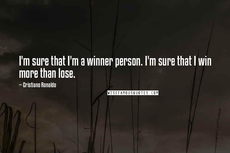 Cristiano Ronaldo quotes: I'm sure that I'm a winner person. I'm sure that I win more than lose.