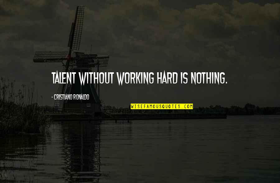 Cristiano Ronaldo Quotes By Cristiano Ronaldo: Talent without working hard is nothing.