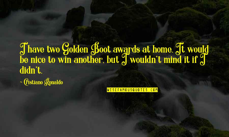 Cristiano Ronaldo Quotes By Cristiano Ronaldo: I have two Golden Boot awards at home.