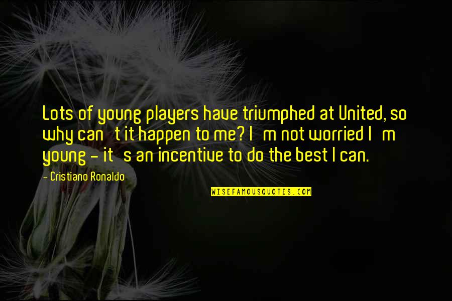 Cristiano Ronaldo Quotes By Cristiano Ronaldo: Lots of young players have triumphed at United,